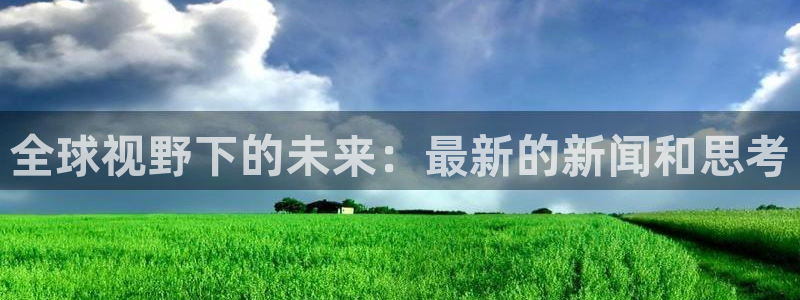 全球视野下的未来：最新的新闻和思考