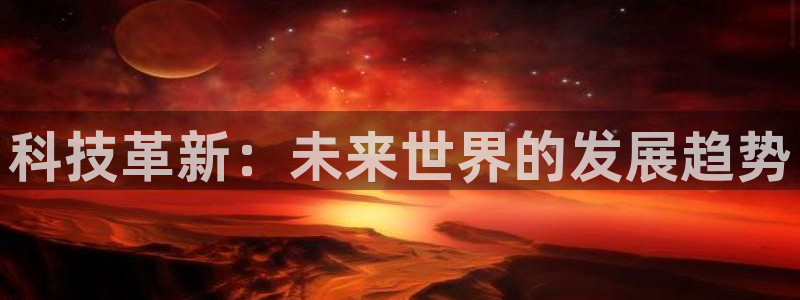 科技革新：未来世界的发展趋势