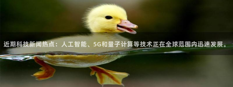 近期科技新闻热点：人工智能、5G和量子计算等技术正在全球范围内迅速发展。