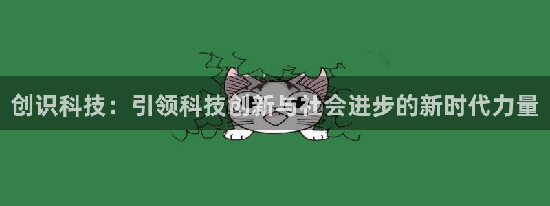 创识科技：引领科技创新与社会进步的新时代力量