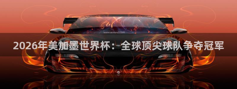 2026年美加墨世界杯：全球顶尖球队争夺冠军